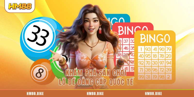 Khám phá sân chơi lô đề đẳng cấp quốc tế 