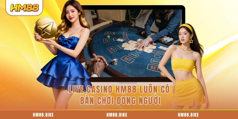 Live Casino HM88 luôn có bàn chơi đông người