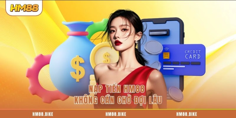 Nạp tiền HM88 không cần chờ đợi lâu